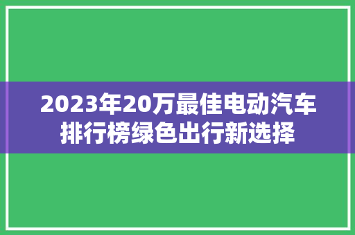 2023年20万最佳电动汽车排行榜绿色出行新选择