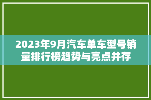 2023年9月汽车单车型号销量排行榜趋势与亮点并存
