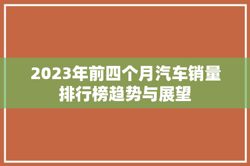 2023年前四个月汽车销量排行榜趋势与展望