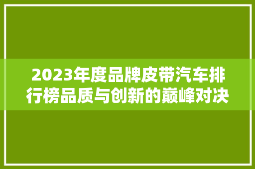 2023年度品牌皮带汽车排行榜品质与创新的巅峰对决
