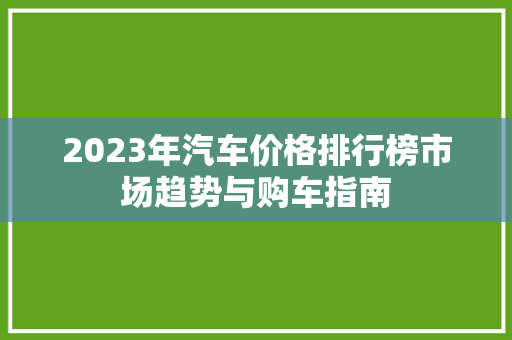 2023年汽车价格排行榜市场趋势与购车指南
