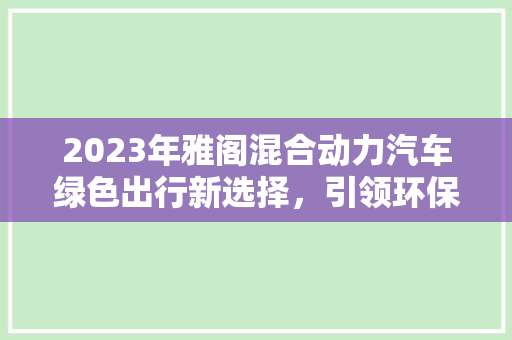 2023年雅阁混合动力汽车绿色出行新选择，引领环保潮流