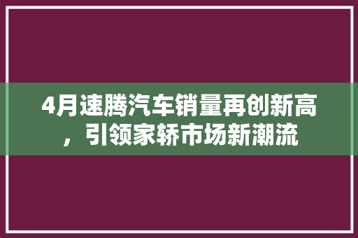 4月速腾汽车销量再创新高，引领家轿市场新潮流
