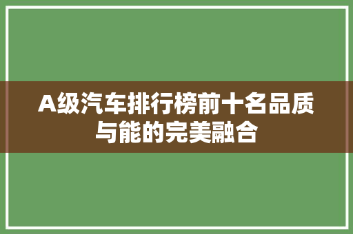 A级汽车排行榜前十名品质与能的完美融合