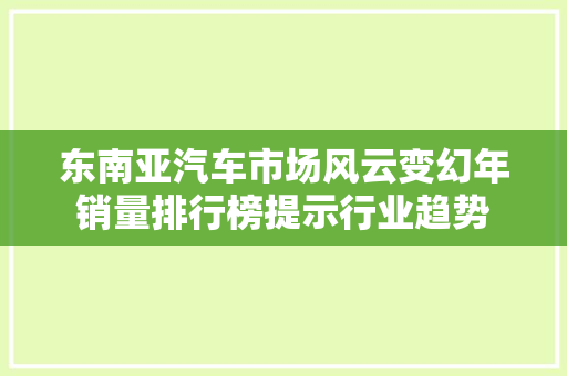 东南亚汽车市场风云变幻年销量排行榜提示行业趋势