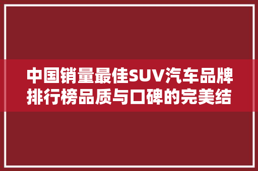 中国销量最佳SUV汽车品牌排行榜品质与口碑的完美结合