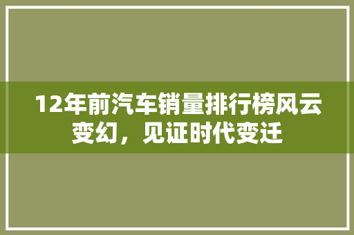 12年前汽车销量排行榜风云变幻，见证时代变迁