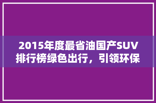 2015年度最省油国产SUV排行榜绿色出行，引领环保潮流