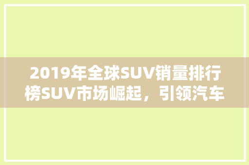 2019年全球SUV销量排行榜SUV市场崛起，引领汽车行业新潮流