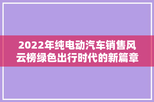 2022年纯电动汽车销售风云榜绿色出行时代的新篇章