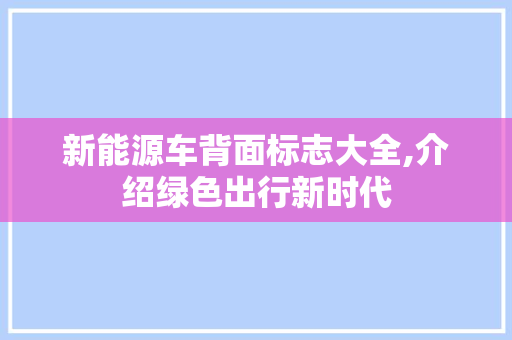 新能源车背面标志大全,介绍绿色出行新时代