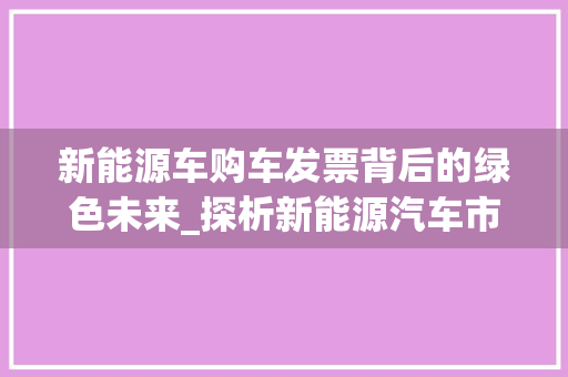 新能源车购车发票背后的绿色未来_探析新能源汽车市场的蓬勃发展