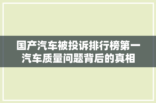 国产汽车被投诉排行榜第一汽车质量问题背后的真相