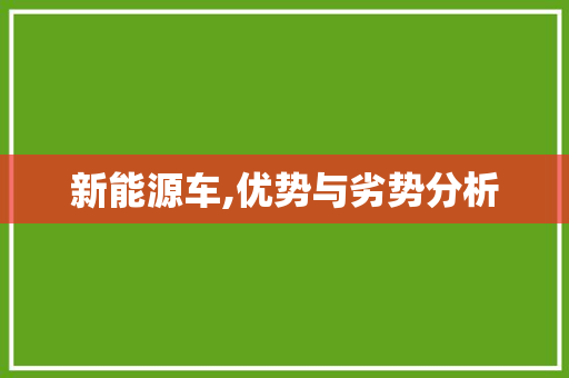 新能源车,优势与劣势分析