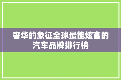 奢华的象征全球最能炫富的汽车品牌排行榜