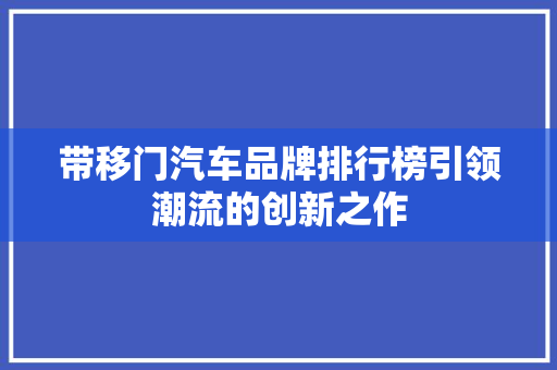 带移门汽车品牌排行榜引领潮流的创新之作
