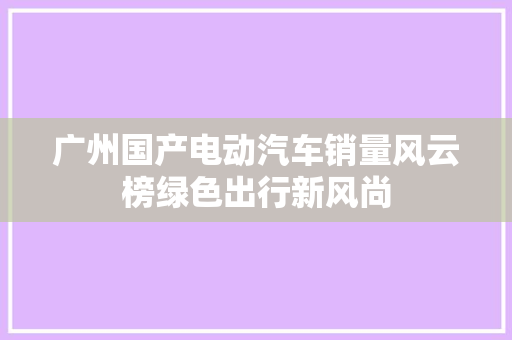 广州国产电动汽车销量风云榜绿色出行新风尚