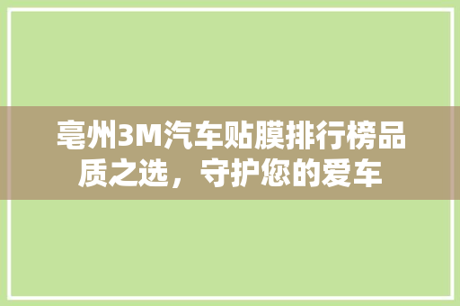 亳州3M汽车贴膜排行榜品质之选，守护您的爱车