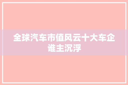 全球汽车市值风云十大车企谁主沉浮