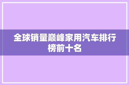全球销量巅峰家用汽车排行榜前十名