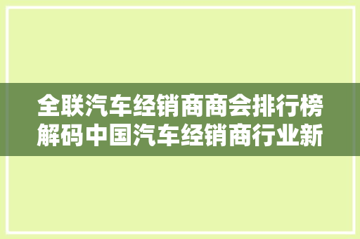 全联汽车经销商商会排行榜解码中国汽车经销商行业新格局