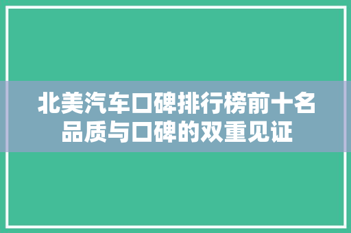 北美汽车口碑排行榜前十名品质与口碑的双重见证