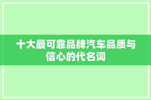 十大最可靠品牌汽车品质与信心的代名词