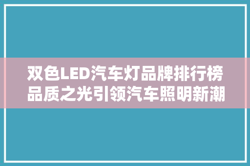 双色LED汽车灯品牌排行榜品质之光引领汽车照明新潮流