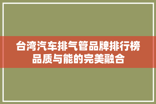 台湾汽车排气管品牌排行榜品质与能的完美融合