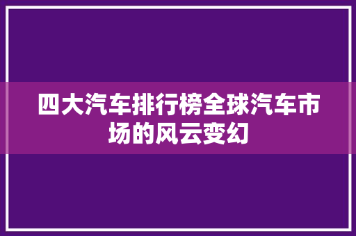 四大汽车排行榜全球汽车市场的风云变幻