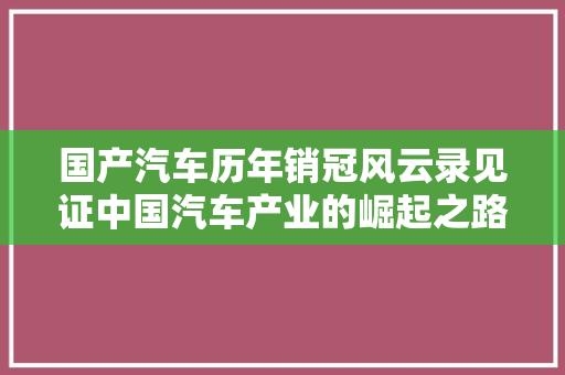国产汽车历年销冠风云录见证中国汽车产业的崛起之路
