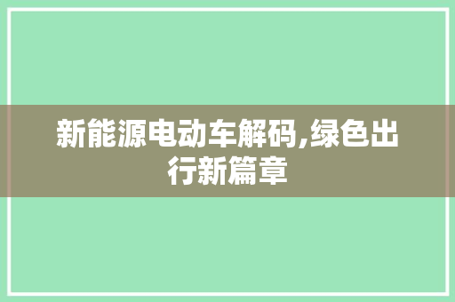 新能源电动车解码,绿色出行新篇章