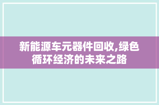 新能源车元器件回收,绿色循环经济的未来之路