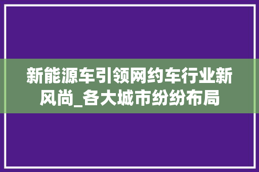 新能源车引领网约车行业新风尚_各大城市纷纷布局