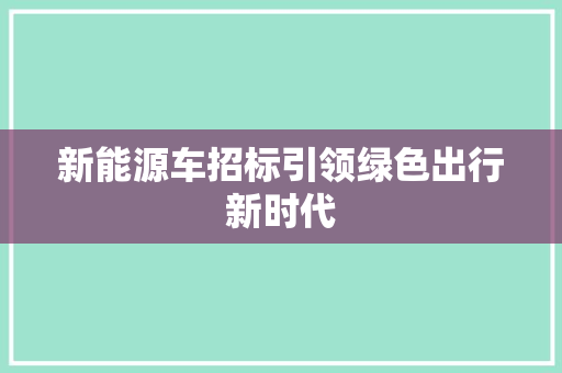新能源车招标引领绿色出行新时代