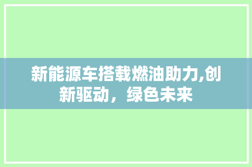 新能源车搭载燃油助力,创新驱动，绿色未来