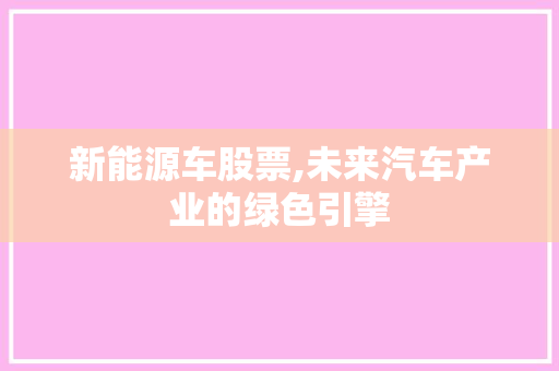新能源车股票,未来汽车产业的绿色引擎