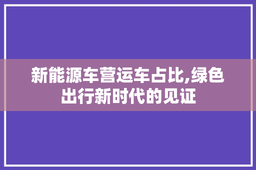 新能源车营运车占比,绿色出行新时代的见证