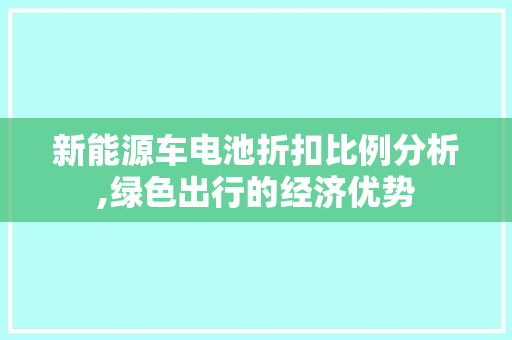 新能源车电池折扣比例分析,绿色出行的经济优势