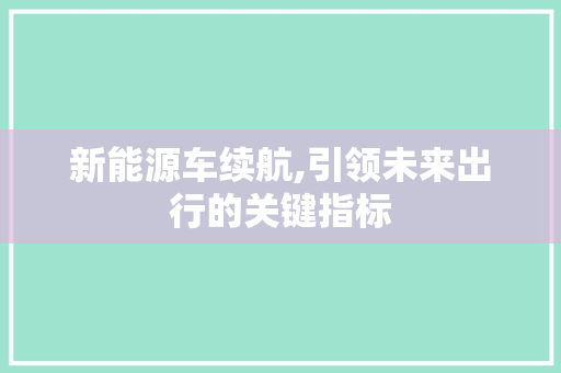 新能源车续航,引领未来出行的关键指标