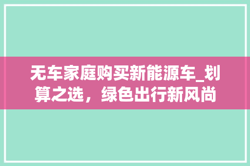 无车家庭购买新能源车_划算之选，绿色出行新风尚