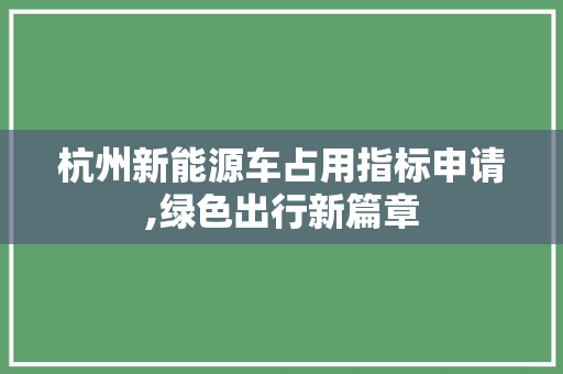 杭州新能源车占用指标申请,绿色出行新篇章