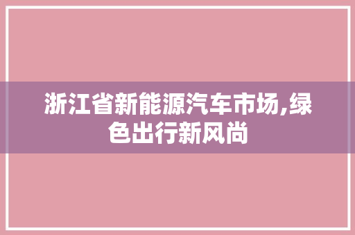 浙江省新能源汽车市场,绿色出行新风尚