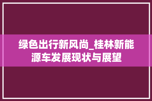 绿色出行新风尚_桂林新能源车发展现状与展望