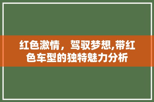 红色激情，驾驭梦想,带红色车型的独特魅力分析