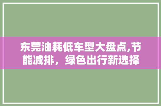 东莞油耗低车型大盘点,节能减排，绿色出行新选择