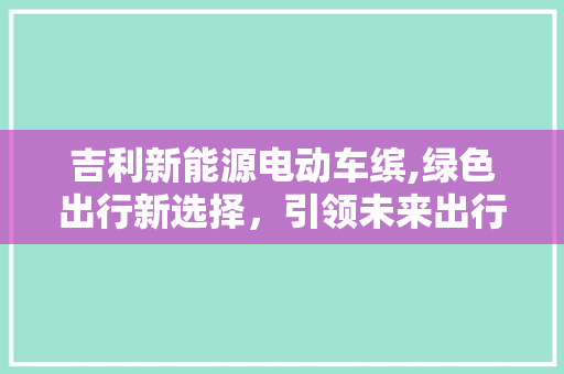 吉利新能源电动车缤,绿色出行新选择，引领未来出行潮流