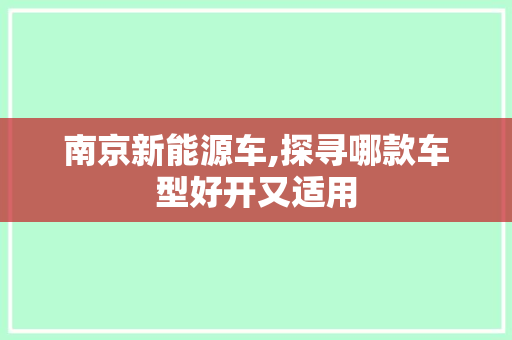 南京新能源车,探寻哪款车型好开又适用