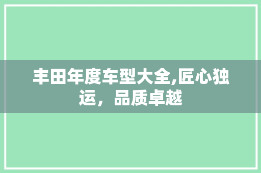 丰田年度车型大全,匠心独运，品质卓越