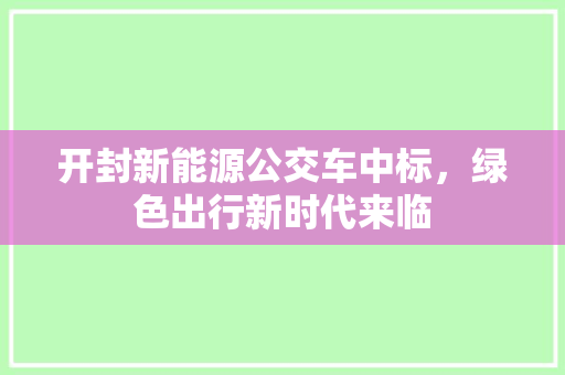 开封新能源公交车中标，绿色出行新时代来临